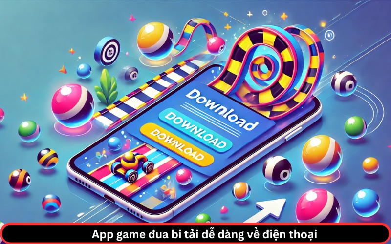 App game đua bi tải dễ dàng về điện thoại