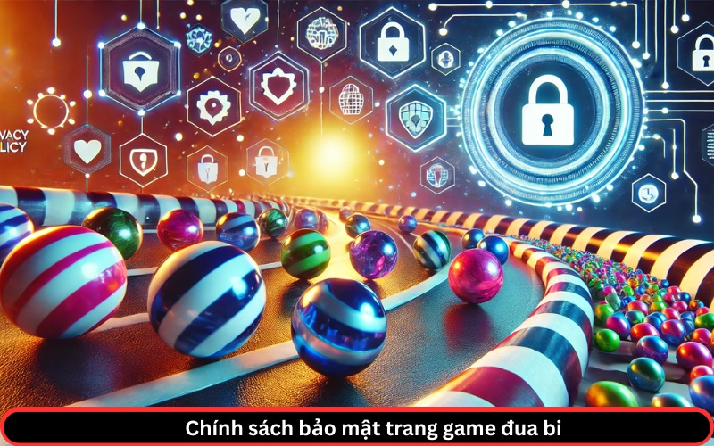 Chính sách bảo mật trang game đua bi